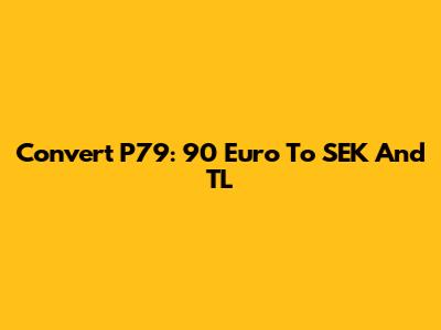 Convert P79: 90 Euro To SEK And TL