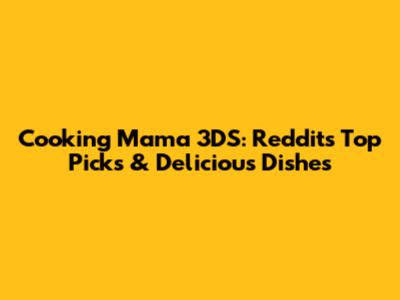 Cooking Mama 3DS: Reddit's Top Picks & Delicious Dishes