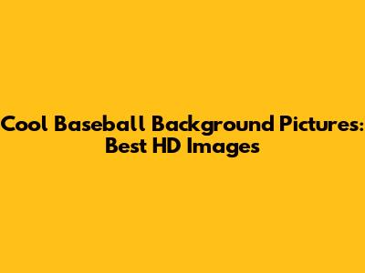 Cool Baseball Background Pictures: Best HD Images