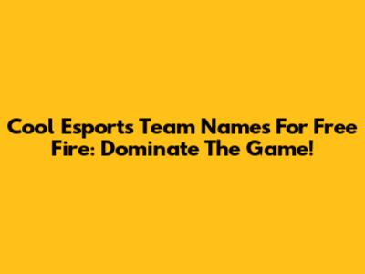 Cool Esports Team Names For Free Fire: Dominate The Game!