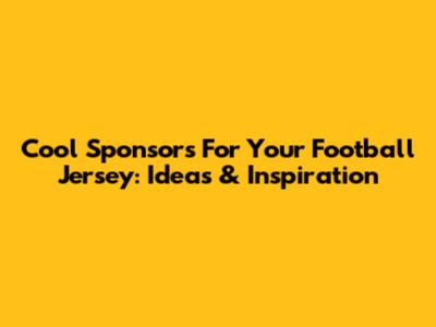 Cool Sponsors For Your Football Jersey: Ideas & Inspiration