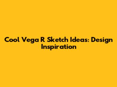 Cool Vega R Sketch Ideas: Design Inspiration