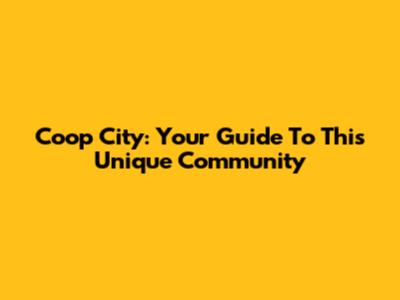 Coop City: Your Guide To This Unique Community