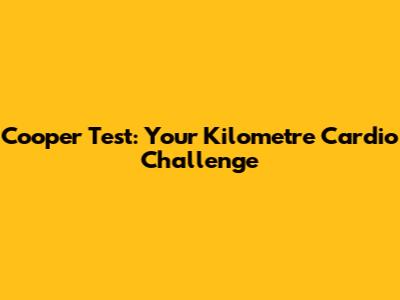 Cooper Test: Your Kilometre Cardio Challenge