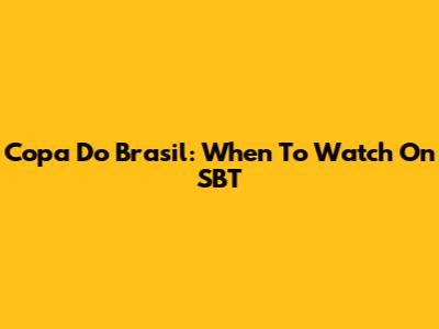 Copa Do Brasil: When To Watch On SBT