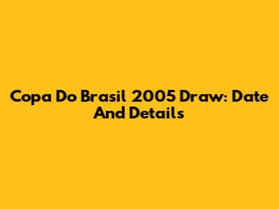 Copa Do Brasil 2005 Draw: Date And Details