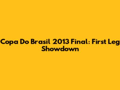 Copa Do Brasil 2013 Final: First Leg Showdown