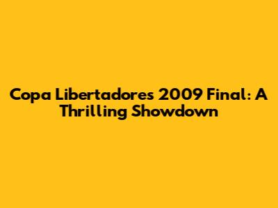 Copa Libertadores 2009 Final: A Thrilling Showdown