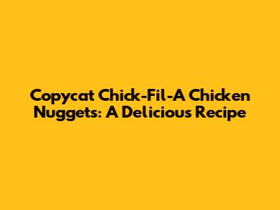 Copycat Chick-Fil-A Chicken Nuggets: A Delicious Recipe