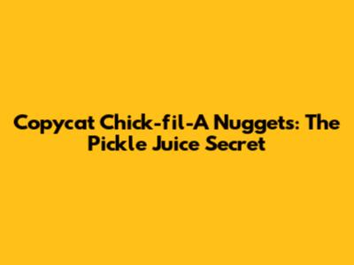 Copycat Chick-fil-A Nuggets: The Pickle Juice Secret