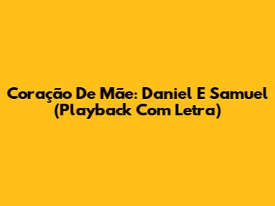 Coração De Mãe: Daniel E Samuel (Playback Com Letra)