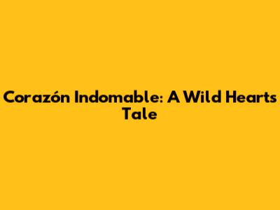 Corazón Indomable: A Wild Heart's Tale