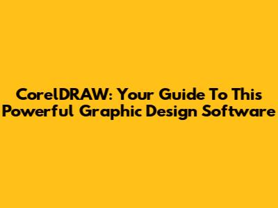 CorelDRAW: Your Guide To This Powerful Graphic Design Software