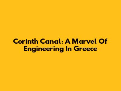 Corinth Canal: A Marvel Of Engineering In Greece