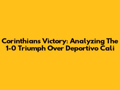 Corinthians' Victory: Analyzing The 1-0 Triumph Over Deportivo Cali