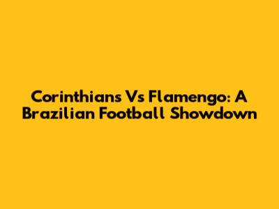 Corinthians Vs Flamengo: A Brazilian Football Showdown