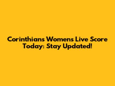 Corinthians Women's Live Score Today: Stay Updated!
