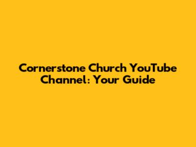 Cornerstone Church YouTube Channel: Your Guide