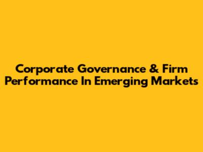 Corporate Governance & Firm Performance In Emerging Markets