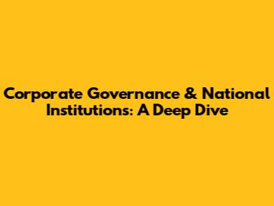 Corporate Governance & National Institutions: A Deep Dive