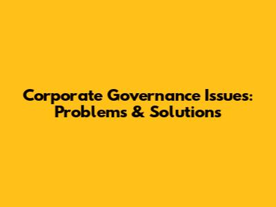 Corporate Governance Issues: Problems & Solutions