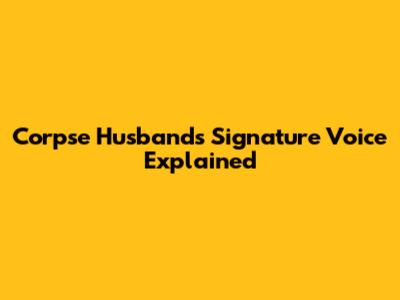 Corpse Husband's Signature Voice Explained
