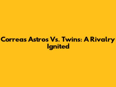 Correa's Astros Vs. Twins: A Rivalry Ignited