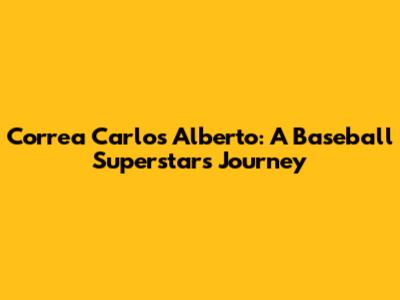 Correa Carlos Alberto: A Baseball Superstar's Journey
