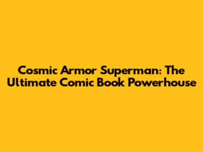 Cosmic Armor Superman: The Ultimate Comic Book Powerhouse