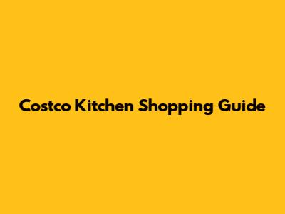 Costco Kitchen Shopping Guide