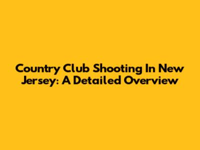 Country Club Shooting In New Jersey: A Detailed Overview