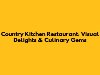 Country Kitchen Restaurant: Visual Delights & Culinary Gems