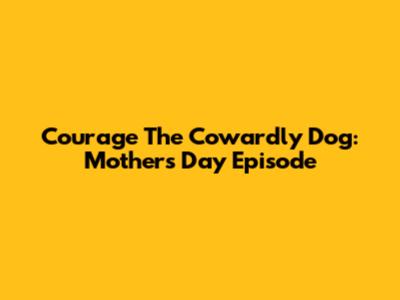 Courage The Cowardly Dog: Mother's Day Episode