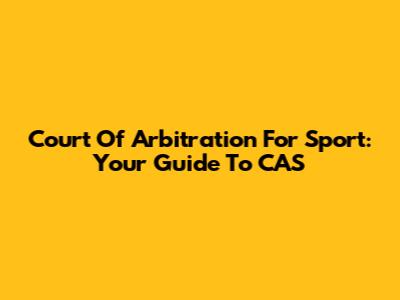 Court Of Arbitration For Sport: Your Guide To CAS