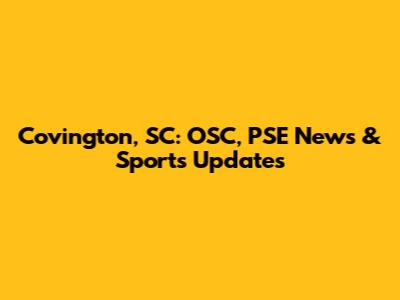 Covington, SC: OSC, PSE News & Sports Updates