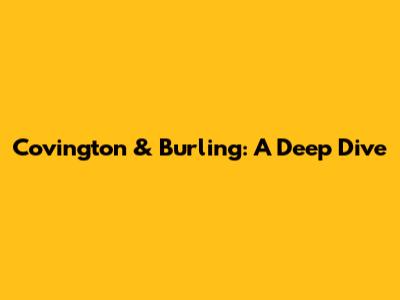 Covington & Burling: A Deep Dive