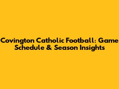 Covington Catholic Football: Game Schedule & Season Insights