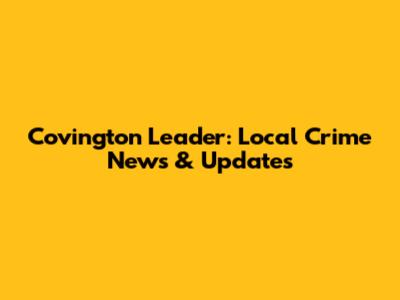 Covington Leader: Local Crime News & Updates