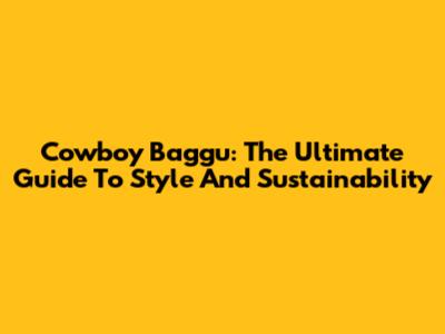 Cowboy Baggu: The Ultimate Guide To Style And Sustainability