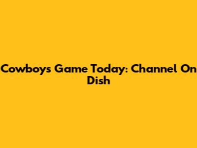 Cowboys Game Today: Channel On Dish