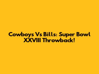 Cowboys Vs Bills: Super Bowl XXVIII Throwback!