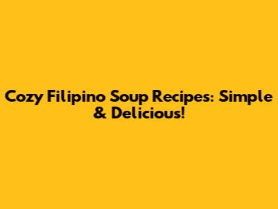 Cozy Filipino Soup Recipes: Simple & Delicious!