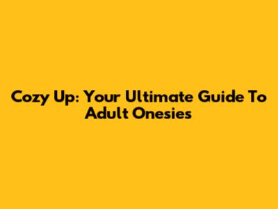 Cozy Up: Your Ultimate Guide To Adult Onesies
