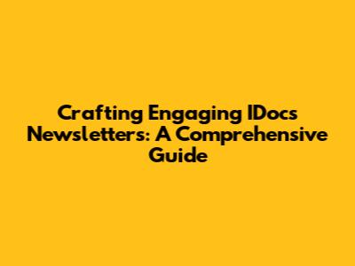 Crafting Engaging IDocs Newsletters: A Comprehensive Guide
