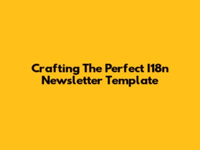 Crafting The Perfect I18n Newsletter Template