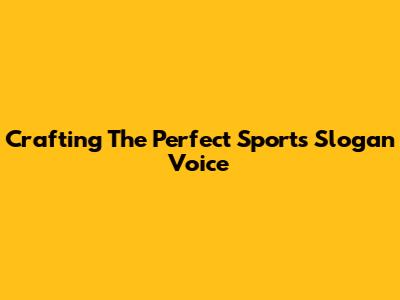Crafting The Perfect Sports Slogan Voice