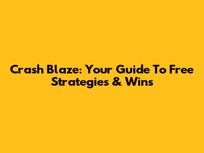 Crash Blaze: Your Guide To Free Strategies & Wins
