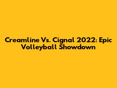 Creamline Vs. Cignal 2022: Epic Volleyball Showdown