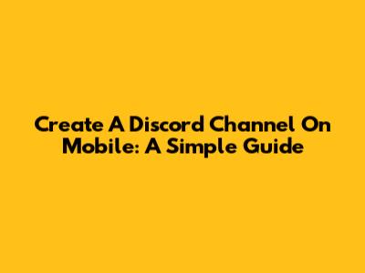 Create A Discord Channel On Mobile: A Simple Guide