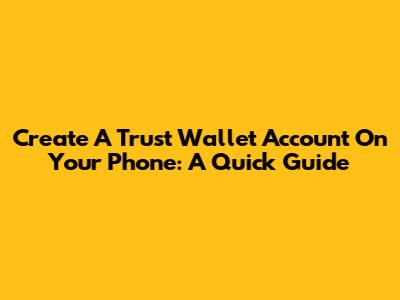Create A Trust Wallet Account On Your Phone: A Quick Guide